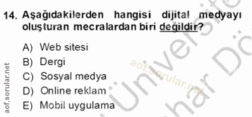 14. soru: Aşağıdakilerden hangisi dijital medyayı oluşturan mecralardan biri değildir? A) Web sitesi B) Dergi aor C) Sosyal med…