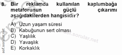 8. soru: Bir reklamda kullanılan kaplumbağa metaforunun güçlü çıkarımı aşağıdakilerden hangisidir? A) Uzun yaşam süresi B) Kab…