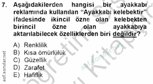 7. soru: Aşağıdakilerden hangisi bir ayakkabı reklamında kullanılan "Ayakkabı kelebektir" ifadesinde ikincil özne olan kelebek…