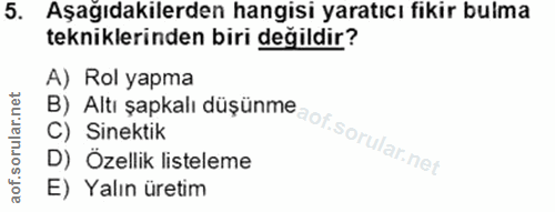 5. soru: Aşağıdakilerden hangisi yaratıcı fikir bulma tekniklerinden biri değildir? A) Rol yapma B) C) Sinektik B) Altı şapkal…