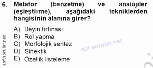 6. soru: Metafor (benzetme) ve analojiler (eşleştirme), aşağıdaki tekniklerden hangisinin alanına girer? A) Beyin fırtınası B)…