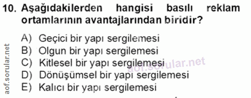 10. soru: Aşağıdakilerden hangisi basılı reklam ortamlarının avantajlarından biridir? A) Geçici bir yapı sergilemesi B) Olgun b…