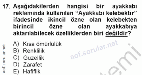 17. soru: Aşağıdakilerden hangisi bir ayakkabı reklamında kullanılan "Ayakkabı kelebektir" ifadesinde ikincil özne olan kelebek…
