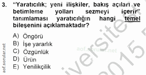 3. soru: "Yaratıcılık; yeni ilişkiler, bakış açıları ve betimleme yolları sezmeyi içerir" tanımlaması yaratıcılığın hangi teme…