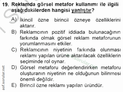 19. soru: Reklamda görsel metafor kullanımı ile ilgili aşağıdakilerden hangisi yanlıştır? A) Ikincil özne birincil özneye özell…