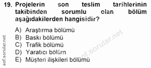 19. soru: Projelerin son teslim tarihlerinin takibinden sorumlu olan bölüm aşağıdakilerden hangisidir? A) Araştırma bölümü ar.n…