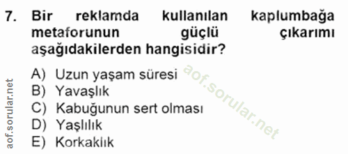 7. soru: Bir reklamda kullanılan kaplumbağa metaforunun güçlü Çıkarımı aşağıdakilerden hangisidir? B) Yavaşlık C) Kabuğunun se…