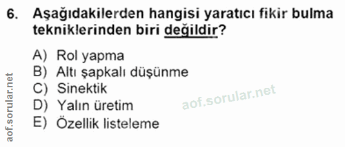 6. soru: Aşağıdakilerden hangisi yaratıcı fikir bulma tekniklerinden biri değildir? A) Rol yapma B) Altı şapkalı düşünme C) Si…