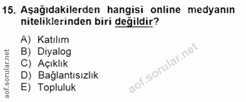 15. soru: Aşağıdakilerden hangisi online medyanın niteliklerinden biri değildir? A) Katılım B) Diyalog C) Açıklık D) Bağlantısı…