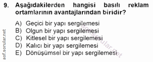 9. soru: Aşağıdakilerden hangisi basılı reklam ortamlarının avantajlarından biridir? A) Geçici bir yapı sergilemesi B) Olgun b…