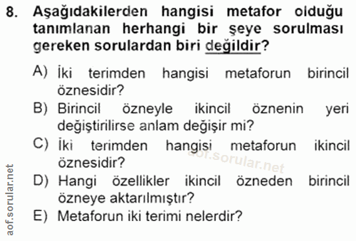 8. soru: Aşağıdakilerden hangisi metafor olduğu tanımlanan herhangi bir şeye sorulması gereken sorulardan biri degildir? A) İk…