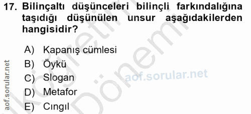 17. soru: Bilinçaltı düşünceleri bilinçli farkındalığına taşıdığı düşünülen unsur aşağıdakilerden hangisidir? A) Kapanış cümles…