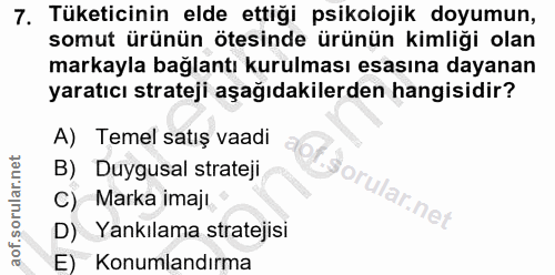 7. soru: Tüketicinin elde ettiği psikolojik doyumun, somut ürünün ötesinde ürünün kimliği olan markayla bağlantı kurulması esa…