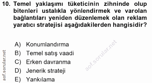 10. soru: Temel yaklaşımı tüketicinin zihninde olup bitenleri ustalıkla yönlendirmek ve varolan bağlantıları yeniden düzenlemek…
