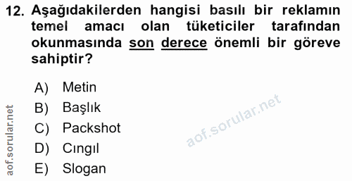 12. soru: Aşağıdakilerden hangisi basılı bir reklamın temel amacı olan tüketiciler tarafından okunmasında son derece önemli bir…