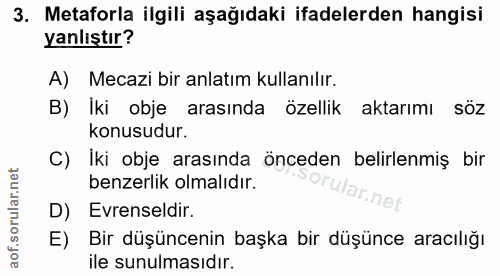 3. soru: Metaforla ilgili aşağıdaki ifadelerden hangisi yanlıştır? A) Mecazi bir anlatım kullanılır. B) İki obje arasında özel…