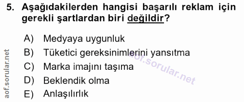 5. soru: Aşağıdakilerden hangisi başarılı reklam için gerekli şartlardan biri değildir? A) Medyaya uygunluk B) Tüketici gereks…