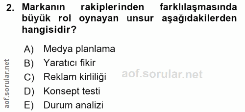 2. soru: Markanın rakiplerinden farklılaşmasında büyük rol oynayan unsur aşağıdakilerden hangisidir? A) Medya planlama B) Yara…