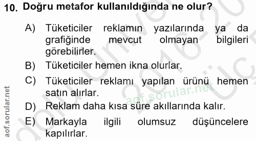 10. soru: Doğru metafor kullanıldığında ne olur? A) Tüketiciler reklamın yazılarında ya da grafiğinde mevcut olmayan bilgileri…