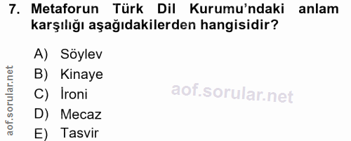 7. soru: Metaforun Türk Dil Kurumu'ndaki anlam anlam karşılığı aşağıdakilerden hangisidir? A) Söylev B) Kinaye C) Ironi D) Mec…