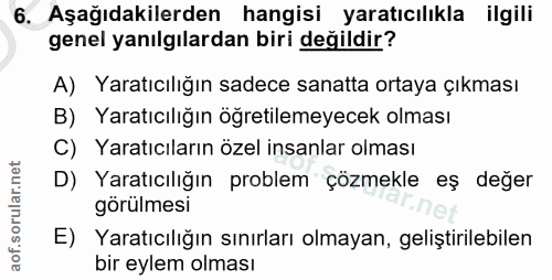6. soru: Aşağıdakilerden hangisi yaratıcılıkla ilgili genel yanılgılardan biri değildir? A) Yaratıcılığın sadece sanatta ortay…