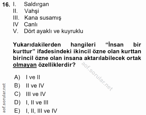 16. soru: 1. Saldırgan II. Vahşi III. Kana susamış IV Canlı V. Dört ayaklı ve kuyruklu Yukarıdakilerden hangileri "insan bir ku…