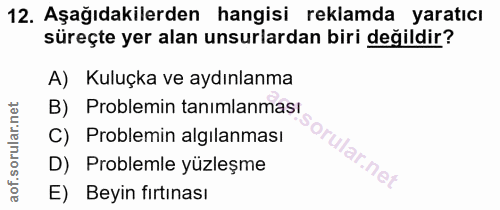 12. soru: Aşağıdakilerden hangisi reklamda yaratıcı süreçte yer alan unsurlardan biri değildir? A) Kuluçka ve aydınlanma B) Pro…