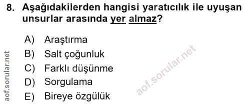 8. soru: Aşağıdakilerden hangisi yaratıcılık ile uyuşan unsurlar arasında yer almaz? A) Araştırma B) Salt çoğunluk C) Farklı d…