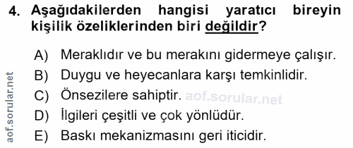 4. soru: Aşağıdakilerden hangisi yaratıcı bireyin kişilik özeliklerinden biri değildir? A) Meraklıdır ve bu merakını gidermeye…