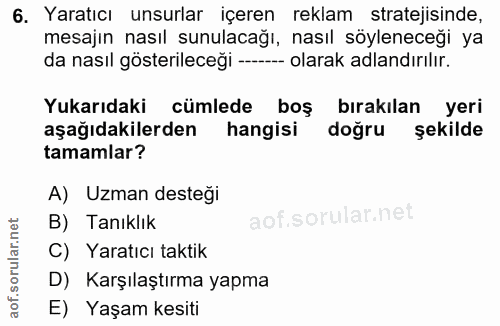 6. soru: Yaratıcı unsurlar içeren reklam stratejisinde, mesajın nasıl sunulacağı, nasıl söyleneceği ya da nasıl gösterileceği…