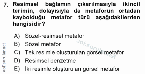 7. soru: Resimsel bağlamın çıkarılmasıyla ikincil terimin, dolayısıyla da metaforun ortadan kaybolduğu metafor türü aşağıdakil…