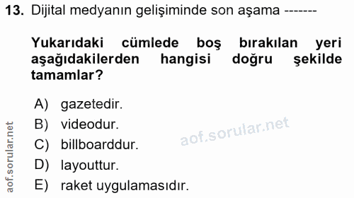 13. soru: Dijital medyanın gelişiminde son aşama Yukarıdaki cümlede boş bırakılan yeri aşağıdakilerden hangisi dogru şekilde ta…