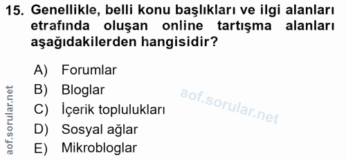 15. soru: Genellikle, belli konu başlıkları ve ilgi alanları etrafinda oluşan online tartışma alanları aşağıdakilerden hangisid…