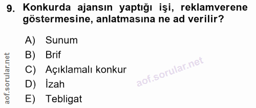 9. soru: Konkurda ajansın yaptığı işi, reklamverene göstermesine, anlatmasina ne ad verilir? Sunum B) Brif C) Açıklamalı konku…