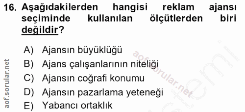 16. soru: Aşağıdakilerden hangisi reklam ajansı seçiminde kullanılan ölçütlerden biri değildir? A) Ajansın büyüklüğü B) Ajans ç…