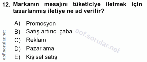 12. soru: Markanın mesajını tüketiciye iletmek için tasarlanmış iletiye ne ad verilir? A) Promosyon B) Satis artiric çaba aot.…