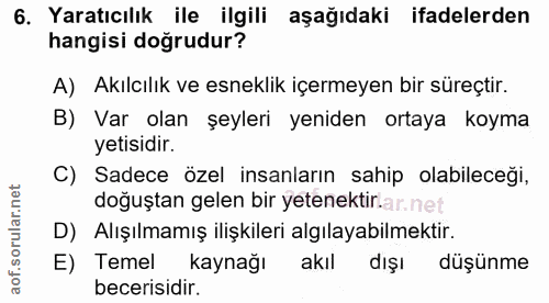 6. soru: Yaratıcılık ile ilgili aşağıdaki ifadelerden hangisi doğrudur? A) Akılcılik ve esneklik içermeyen bir süreçtir. B) Va…