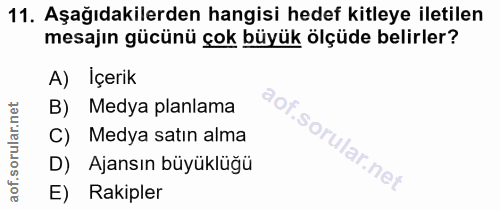 11. soru: Aşağıdakilerden hangisi hedef kitleye iletilen mesajın gücünü çok büyük ölçüde belirler? A) İçerik B) Medya planlama…