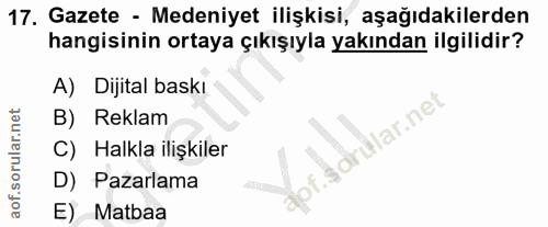 17. soru: Gazete - Medeniyet ilişkisi, aşağıdakilerden hangisinin ortaya çıkışıyla yakından ilgilidir? A) Dijital baskı B) Rekl…