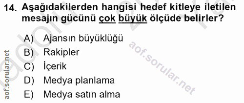 14. soru: Aşağıdakilerden hangisi hedef kitleye iletilen mesajın gücünü çok büyük ölçüde belirler? A) Ajansın büyüklüğü B) Raki…