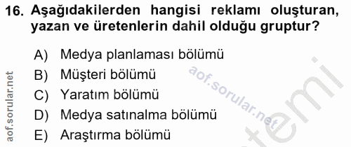 16. soru: Aşağıdakilerden hangisi reklamı oluşturan, yazan ve üretenlerin dahil olduğu gruptur? A) Medya planlaması bölümü B) M…