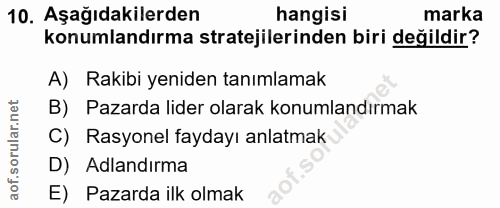 10. soru: Aşağıdakilerden hangisi marka konumlandırma stratejilerinden biri değildir? A) Rakibi yeniden tanımlamak B) Pazarda l…