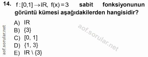 14. soru: f: [0,1] →IR, f(x) = 3 sabit fonksiyonunun görüntü kümesi aşağıdakilerden hangisidir? A) IR B) {3} C) [0, 1] D) {1, 3…