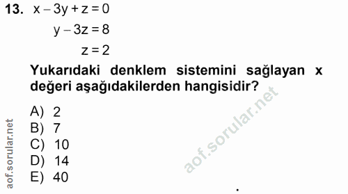13. soru: X-3y+z=0 y -3z = 8 z=2 Yukarıdaki denklem sistemini sağlayan x değeri aşağıdakilerden hangisidir? A) 2 B) 7 aof.sorul…