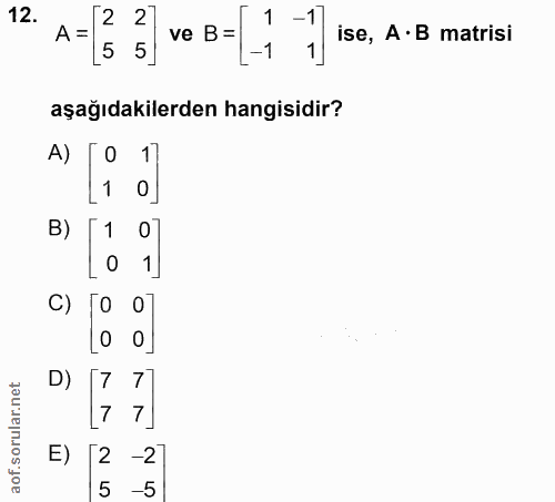 12. soru: 2 27 ve B=1 11 A = ise, A•B matrisi 5 5 aşağıdakilerden hangisidir? A) B) 0 C) D) 7 7 E) 12 -2 5 -5