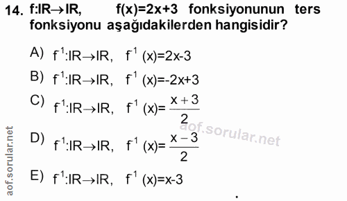 14. soru: fiR→IR, f(x)=2x+3 fonksiyonunun ters fonksiyonu aşağıdakilerden hangisidir? A) F':IR→IR, f' (x)=2x-3 B) f:IR»IR, f' (…