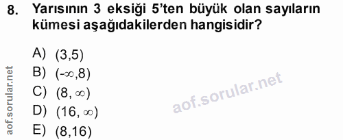 8. soru: Yarısının 3 eksiği 5'ten büyük olan sayıların kümesi aşağıdakilerden hangisidir? A) (3,5) B) (-∞0,8) C) (8,00) D) (16…