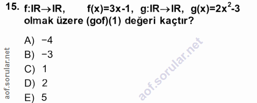 15. soru: f:IR→IR, f(x)=3x-1, g:IR→IR, g(x)=2x'-3 olmak üzere (gof)(1) değeri kaçtır? A) -4 B) -3 C) 1 D) 2 E) 5