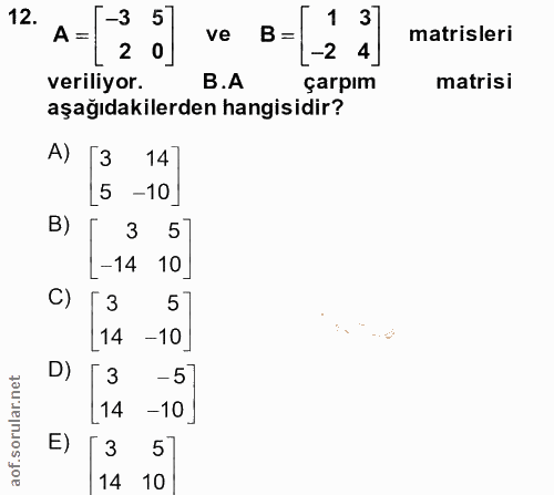 12. soru: 5 1 37 matrisleri A = L2 ve B = L-2 4] veriliyor. B.A çarpım matrisi aşağıdakilerden hangisidir? [3 14| 15 -10] B) 3…