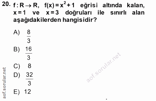20. soru: f:R→ R, f(x) =x'+1 eğrisi altında kalan, x=1 ve x=3 doğruları ile sinırlı alan aşağıdakilerden hangisidir? A) 8 3 B)…